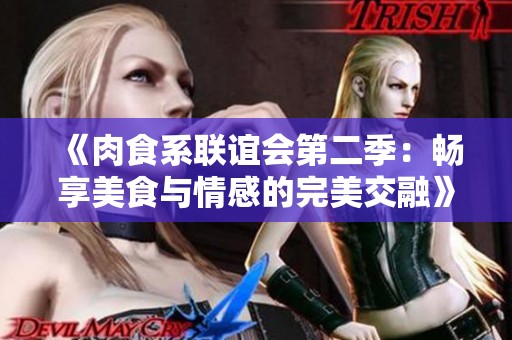 《肉食系联谊会第二季：畅享美食与情感的完美交融》