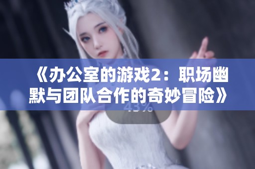 《办公室的游戏2：职场幽默与团队合作的奇妙冒险》