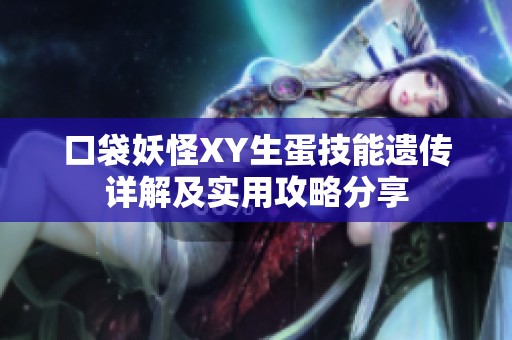 口袋妖怪XY生蛋技能遗传详解及实用攻略分享