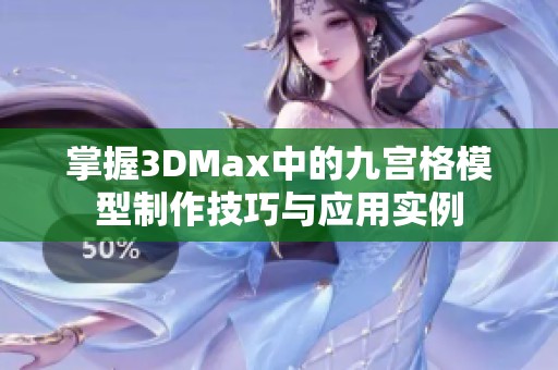 掌握3DMax中的九宫格模型制作技巧与应用实例
