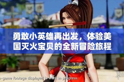 勇敢小英雄再出发，体验美国灭火宝贝的全新冒险旅程