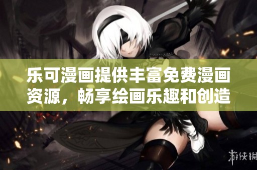 乐可漫画提供丰富免费漫画资源，畅享绘画乐趣和创造力