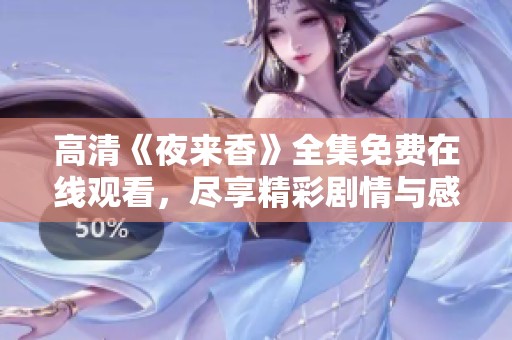 高清《夜来香》全集免费在线观看，尽享精彩剧情与感人瞬间