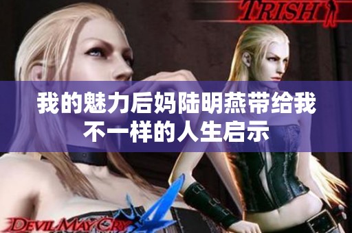 我的魅力后妈陆明燕带给我不一样的人生启示