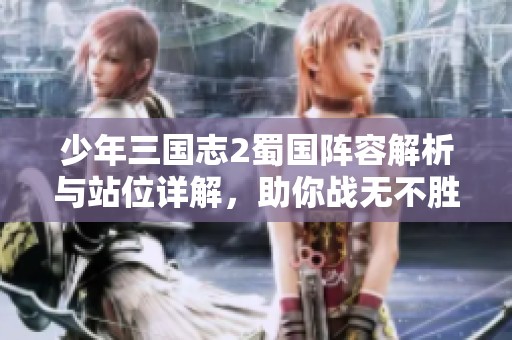 少年三国志2蜀国阵容解析与站位详解，助你战无不胜