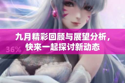九月精彩回顾与展望分析，快来一起探讨新动态