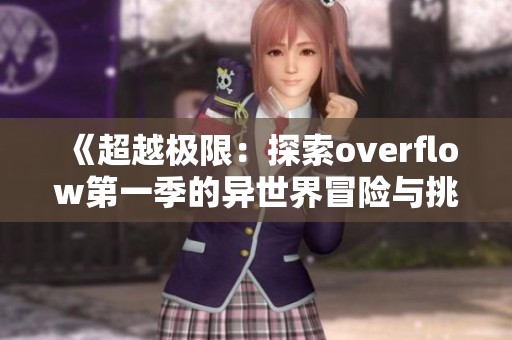 《超越极限：探索overflow第一季的异世界冒险与挑战》
