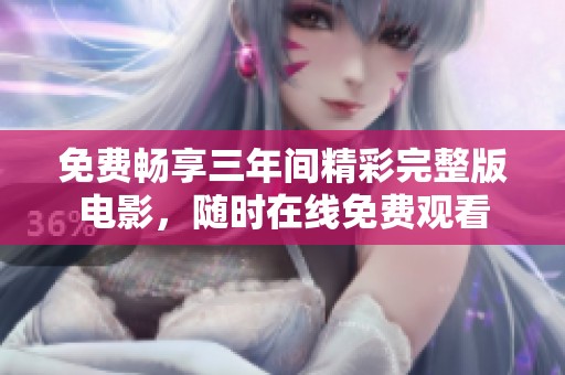 免费畅享三年间精彩完整版电影，随时在线免费观看