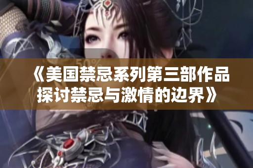 《美国禁忌系列第三部作品探讨禁忌与激情的边界》