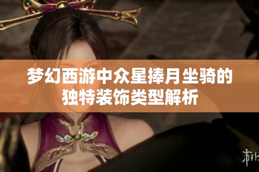 梦幻西游中众星捧月坐骑的独特装饰类型解析