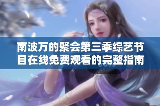 南波万的聚会第三季综艺节目在线免费观看的完整指南
