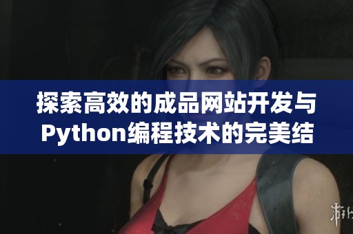 探索高效的成品网站开发与Python编程技术的完美结合