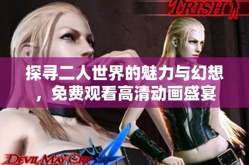 探寻二人世界的魅力与幻想，免费观看高清动画盛宴
