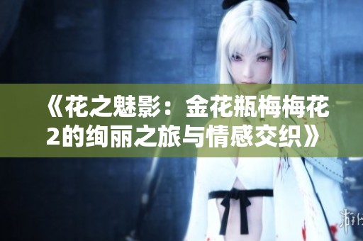 《花之魅影：金花瓶梅梅花2的绚丽之旅与情感交织》