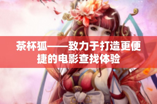 茶杯狐——致力于打造更便捷的电影查找体验
