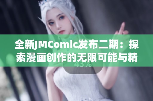 全新JMComic发布二期：探索漫画创作的无限可能与精彩体验