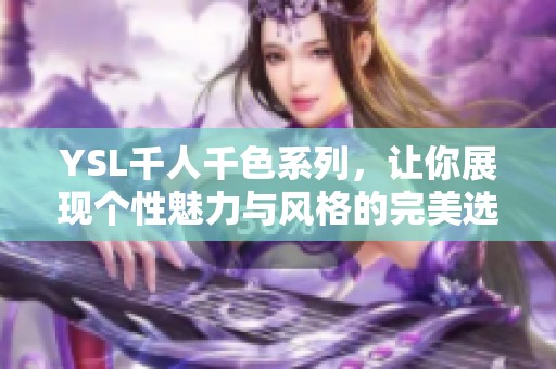 YSL千人千色系列，让你展现个性魅力与风格的完美选择