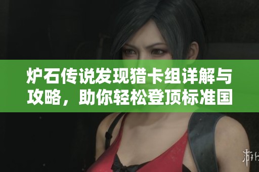 炉石传说发现猎卡组详解与攻略，助你轻松登顶标准国服