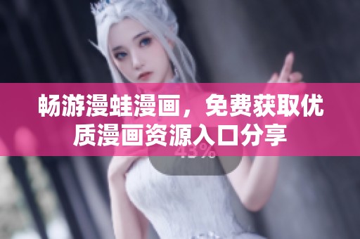 畅游漫蛙漫画，免费获取优质漫画资源入口分享