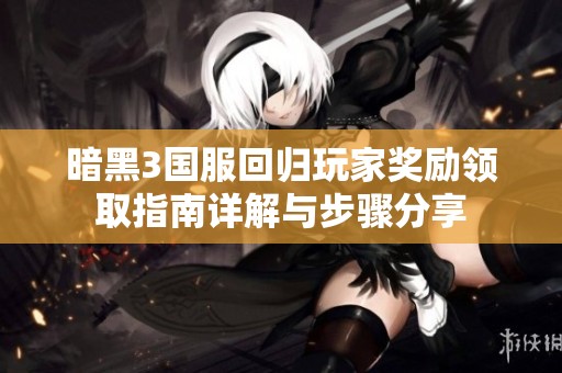 暗黑3国服回归玩家奖励领取指南详解与步骤分享