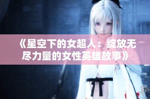 《星空下的女超人：绽放无尽力量的女性英雄故事》