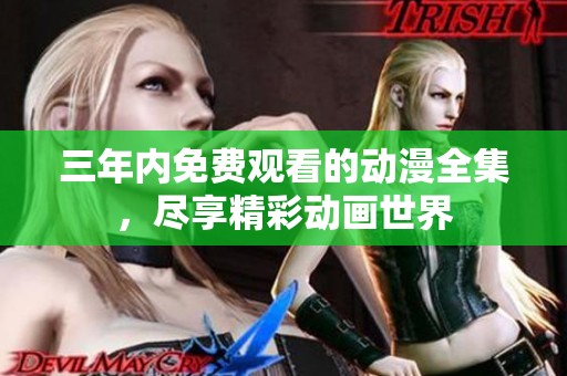 三年内免费观看的动漫全集，尽享精彩动画世界