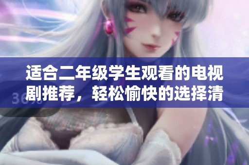 适合二年级学生观看的电视剧推荐，轻松愉快的选择清单