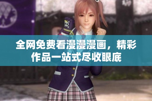 全网免费看漫漫漫画，精彩作品一站式尽收眼底