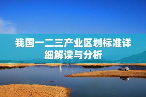 我国一二三产业区划标准详细解读与分析