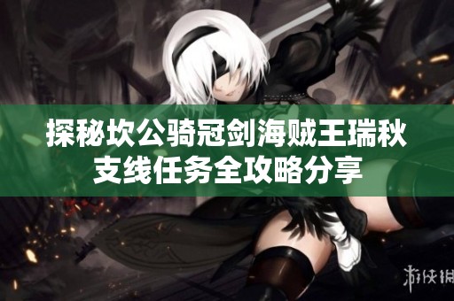 探秘坎公骑冠剑海贼王瑞秋支线任务全攻略分享