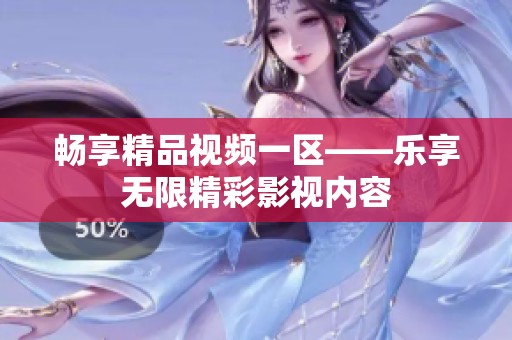 畅享精品视频一区——乐享无限精彩影视内容