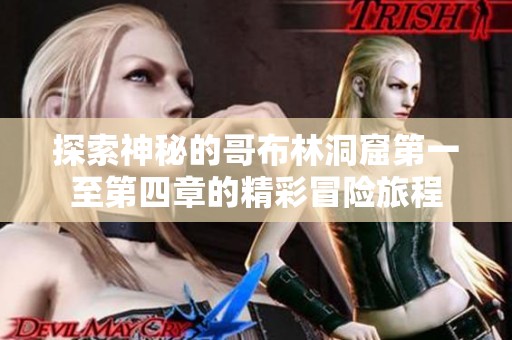 探索神秘的哥布林洞窟第一至第四章的精彩冒险旅程