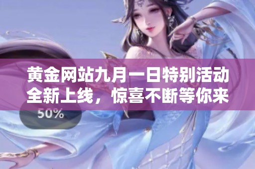 黄金网站九月一日特别活动全新上线，惊喜不断等你来发现！