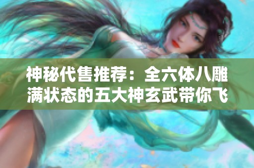 神秘代售推荐：全六体八雕满状态的五大神玄武带你飞跃巅峰
