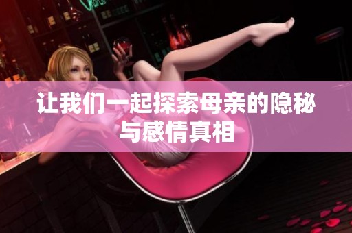 让我们一起探索母亲的隐秘与感情真相