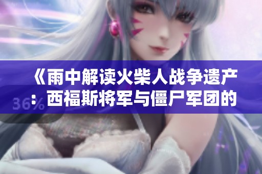 《雨中解读火柴人战争遗产：西福斯将军与僵尸军团的激战》