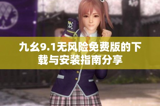 九幺9.1无风险免费版的下载与安装指南分享
