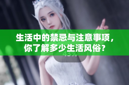 生活中的禁忌与注意事项，你了解多少生活风俗？