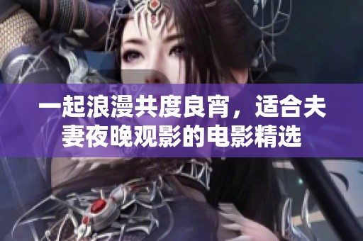 一起浪漫共度良宵，适合夫妻夜晚观影的电影精选