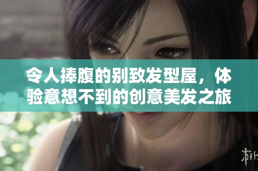 令人捧腹的别致发型屋，体验意想不到的创意美发之旅
