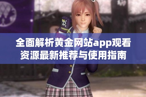 全面解析黄金网站app观看资源最新推荐与使用指南