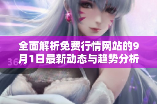 全面解析免费行情网站的9月1日最新动态与趋势分析