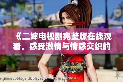 《二婶电视剧完整版在线观看，感受激情与情感交织的故事》