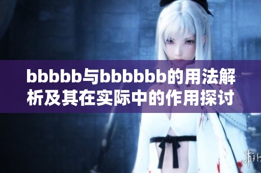 bbbbb与bbbbbb的用法解析及其在实际中的作用探讨