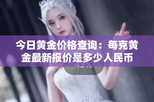 今日黄金价格查询：每克黄金最新报价是多少人民币