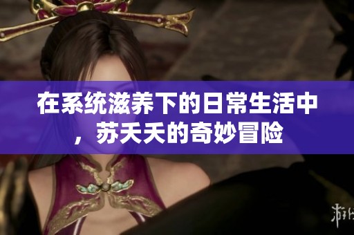 在系统滋养下的日常生活中，苏夭夭的奇妙冒险