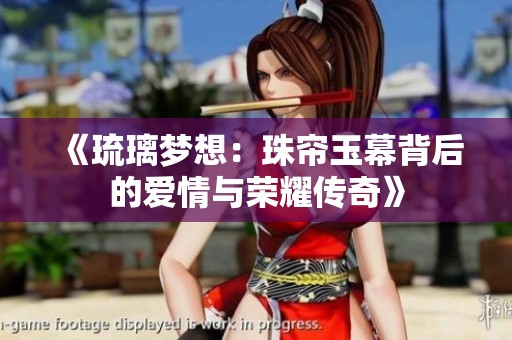 《琉璃梦想：珠帘玉幕背后的爱情与荣耀传奇》