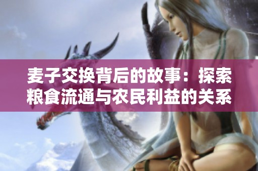 麦子交换背后的故事：探索粮食流通与农民利益的关系