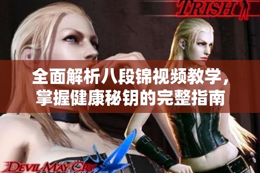 全面解析八段锦视频教学，掌握健康秘钥的完整指南