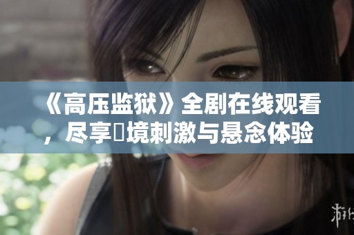 《高压监狱》全剧在线观看，尽享囧境刺激与悬念体验